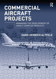 Title: Commercial Aircraft Projects: Managing the Development of Highly Complex Products, Author: Hans-Henrich Altfeld