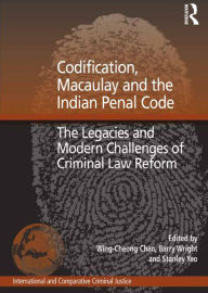 Title: Codification, Macaulay and the Indian Penal Code: The Legacies and Modern Challenges of Criminal Law Reform, Author: Barry Wright