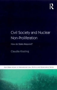 Title: Civil Society and Nuclear Non-Proliferation: How do States Respond?, Author: Claudia Kissling