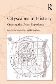 Title: Cityscapes in History: Creating the Urban Experience, Author: Heléna Tóth