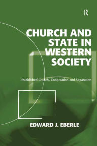 Title: Church and State in Western Society: Established Church, Cooperation and Separation, Author: Edward J. Eberle