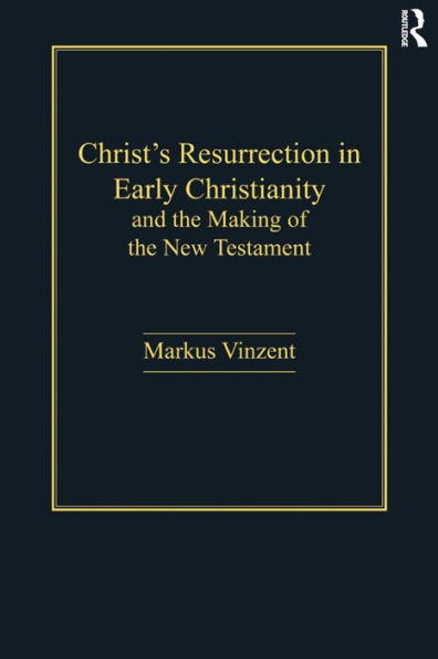 Christ's Resurrection in Early Christianity: and the Making of the New Testament