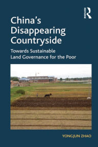 Title: China's Disappearing Countryside: Towards Sustainable Land Governance for the Poor, Author: Yongjun Zhao