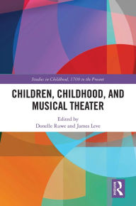Title: Children, Childhood, and Musical Theater, Author: Donelle Ruwe