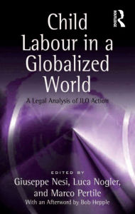 Title: Child Labour in a Globalized World: A Legal Analysis of ILO Action, Author: Luca Nogler