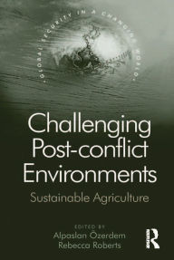 Title: Challenging Post-conflict Environments: Sustainable Agriculture, Author: Alpaslan Özerdem