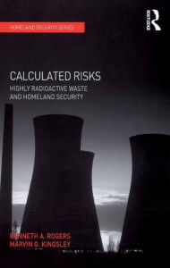 Title: Calculated Risks: Highly Radioactive Waste and Homeland Security, Author: Kenneth A. Rogers