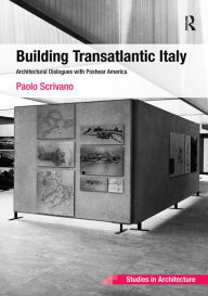 Title: Building Transatlantic Italy: Architectural Dialogues with Postwar America, Author: Paolo Scrivano