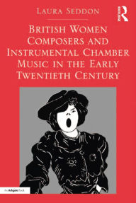 Title: British Women Composers and Instrumental Chamber Music in the Early Twentieth Century, Author: Laura Seddon