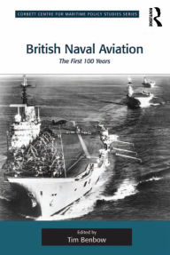 Title: British Naval Aviation: The First 100 Years, Author: Tim Benbow