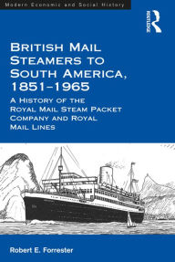 Title: British Mail Steamers to South America, 1851-1965: A History of the Royal Mail Steam Packet Company and Royal Mail Lines, Author: Robert E. Forrester
