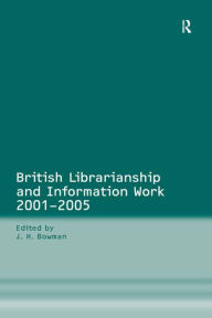 Title: British Librarianship and Information Work 2001-2005, Author: J.H. Bowman
