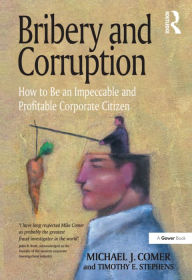 Title: Bribery and Corruption: How to Be an Impeccable and Profitable Corporate Citizen, Author: Michael J. Comer