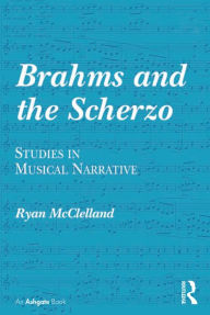 Title: Brahms and the Scherzo: Studies in Musical Narrative, Author: Ryan McClelland