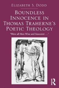 Title: Boundless Innocence in Thomas Traherne's Poetic Theology: 'Were all Men Wise and Innocent...', Author: Elizabeth S. Dodd