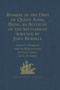 Title: Bombay in the Days of Queen Anne, Being an Account of the Settlement written by John Burnell, Author: Sir William Foster