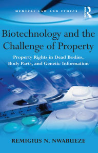 Title: Biotechnology and the Challenge of Property: Property Rights in Dead Bodies, Body Parts, and Genetic Information, Author: Remigius N. Nwabueze