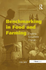 Title: Benchmarking in Food and Farming: Creating Sustainable Change, Author: Lisa Jack