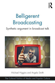 Title: Belligerent Broadcasting: Synthetic argument in broadcast talk, Author: Michael Higgins