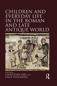 Title: Children and Everyday Life in the Roman and Late Antique World, Author: Christian Laes