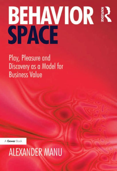 Behavior Space: Play, Pleasure and Discovery as a Model for Business Value