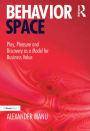 Behavior Space: Play, Pleasure and Discovery as a Model for Business Value