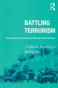 Title: Battling Terrorism: Legal Perspectives on the use of Force and the War on Terror, Author: Jackson Nyamuya Maogoto