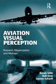 Title: Aviation Visual Perception: Research, Misperception and Mishaps, Author: Randy Gibb
