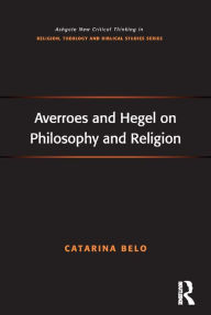 Title: Averroes and Hegel on Philosophy and Religion, Author: Catarina Belo