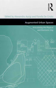 Title: Augmented Urban Spaces: Articulating the Physical and Electronic City, Author: Fiorella De Cindio