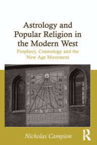 Title: Astrology and Popular Religion in the Modern West: Prophecy, Cosmology and the New Age Movement, Author: Nicholas Campion