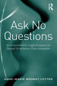 Title: Ask No Questions: An International Legal Analysis on Sexual Orientation Discrimination, Author: Anne-Marie Mooney Cotter