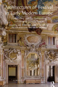 Title: Architectures of Festival in Early Modern Europe: Fashioning and Re-fashioning Urban and Courtly Space, Author: J.R. Mulryne