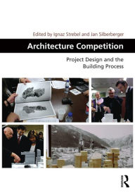 Title: Architecture Competition: Project Design and the Building Process, Author: Ignaz Strebel