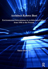 Title: Architect Knows Best: Environmental Determinism in Architecture Culture from 1956 to the Present, Author: Simon Richards