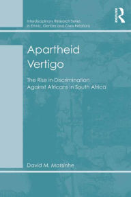 Title: Apartheid Vertigo: The Rise in Discrimination Against Africans in South Africa, Author: David M. Matsinhe