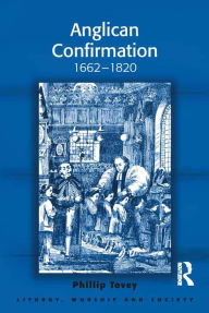 Title: Anglican Confirmation: 1662-1820, Author: Phillip Tovey