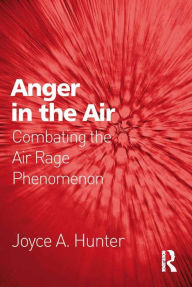 Title: Anger in the Air: Combating the Air Rage Phenomenon, Author: Joyce A. Hunter