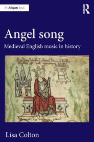Title: Angel Song: Medieval English Music in History, Author: Lisa Colton
