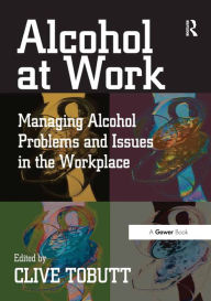 Title: Alcohol at Work: Managing Alcohol Problems and Issues in the Workplace, Author: Clive Tobutt