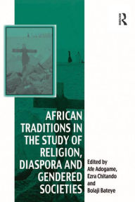 Title: African Traditions in the Study of Religion, Diaspora and Gendered Societies, Author: Ezra Chitando