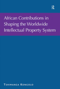 Title: African Contributions in Shaping the Worldwide Intellectual Property System, Author: Tshimanga Kongolo