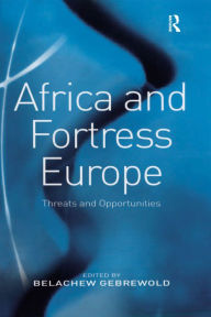 Title: Africa and Fortress Europe: Threats and Opportunities, Author: Belachew Gebrewold