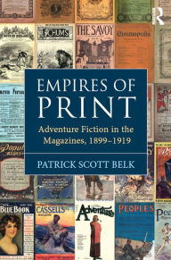 Title: Empires of Print: Adventure Fiction in the Magazines, 1899-1919, Author: Patrick Scott Belk