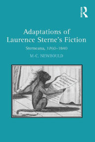 Title: Adaptations of Laurence Sterne's Fiction: Sterneana, 1760-1840, Author: Mary-Celine Newbould