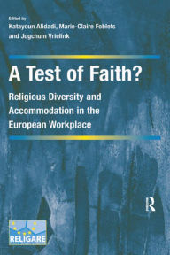 Title: A Test of Faith?: Religious Diversity and Accommodation in the European Workplace, Author: Marie-Claire Foblets