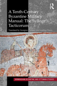 Title: A Tenth-Century Byzantine Military Manual: The Sylloge Tacticorum, Author: Georgios Chatzelis