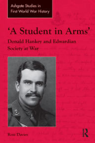 Title: 'A Student in Arms': Donald Hankey and Edwardian Society at War, Author: Ross Davies