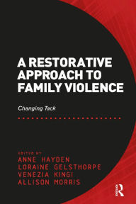 Title: A Restorative Approach to Family Violence: Changing Tack, Author: Anne Hayden