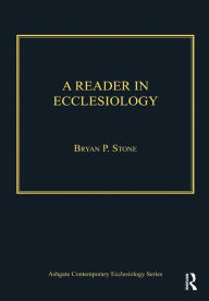 Title: A Reader in Ecclesiology, Author: Bryan P. Stone
